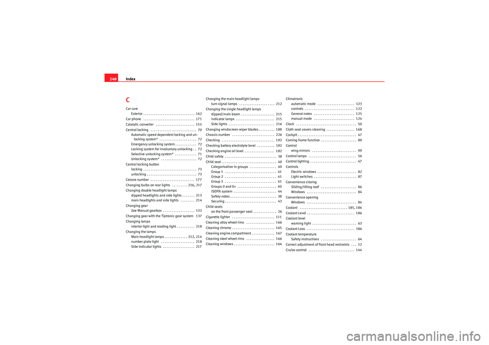 Seat Ibiza 5D 2009 Owners manual Index
248CCar care
Exterior . . . . . . . . . . . . . . . . . . . . . . . . . . . . . 162
Car phone . . . . . . . . . . . . . . . . . . . . . . . . . . . . . 171
Catalytic converter . . . . . . . Seat Ibiza 5D 2009 Owners manual Index
248CCar care
Exterior . . . . . . . . . . . . . . . . . . . . . . . . . . . . . 162
Car phone . . . . . . . . . . . . . . . . . . . . . . . . . . . . . 171
Catalytic converter . . . . . . .