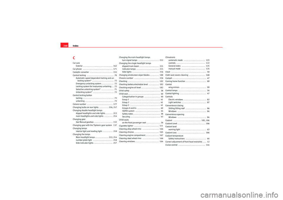 Seat Ibiza 5D 2009  Owners manual Index
248CCar care
Exterior . . . . . . . . . . . . . . . . . . . . . . . . . . . . .  162
Car phone  . . . . . . . . . . . . . . . . . . . . . . . . . . . . .  171
Catalytic converter  . . . . . . . 