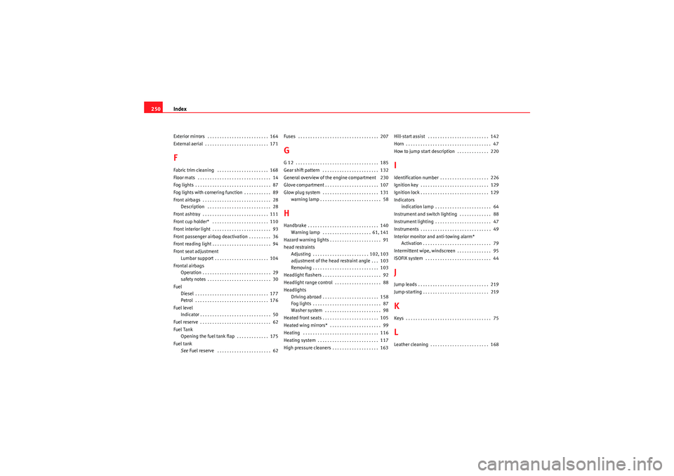 Seat Ibiza 5D 2009  Owners manual Index
250Exterior mirrors  . . . . . . . . . . . . . . . . . . . . . . . . .  164
External aerial  . . . . . . . . . . . . . . . . . . . . . . . . . .  171FFabric trim cleaning  . . . . . . . . . . . 