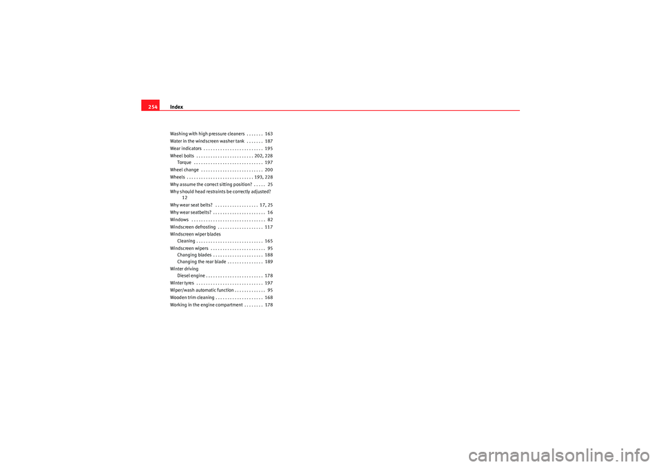 Seat Ibiza 5D 2009  Owners manual Index
254Washing with high pressure cleaners  . . . . . . .  163
Water in the windscreen washer tank  . . . . . . .  187
Wear indicators . . . . . . . . . . . . . . . . . . . . . . . . .  195
Wheel bo
