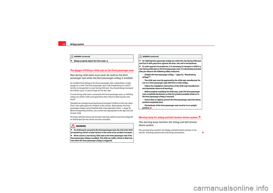 Seat Ibiza 5D 2009  Owners manual Airbag system
26•Always properly adjust the front seats.
The danger of fitting a child seat on the front passenger seat
Rear-facing child seats must never be used on the front 
passenger seat when t