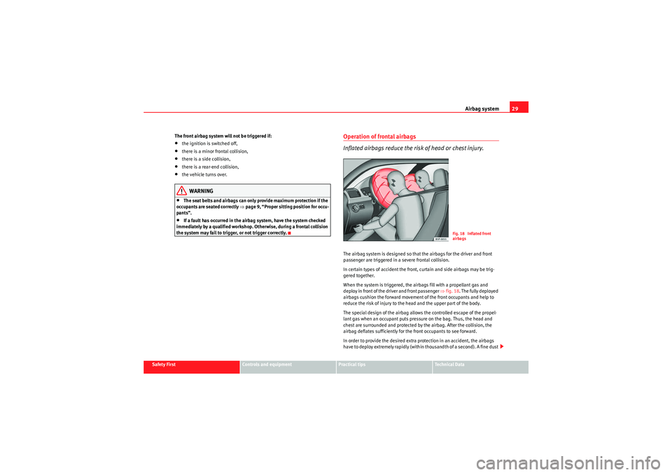 Seat Ibiza 5D 2009 Owners Guide Airbag system29
Safety First
Controls and equipment
Practical tips
Technical Data
The front airbag system will not be triggered if:
•the ignition is switched off,•there is a minor frontal collisio