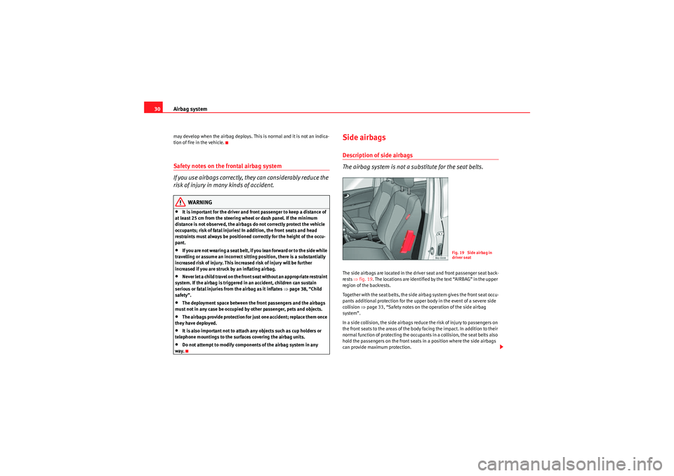 Seat Ibiza 5D 2009 Owners Guide Airbag system
30may develop when the airbag deploys. This is normal and it is not an indica-
tion of fire in the vehicle.Safety notes on the frontal airbag system
If you use airbags correctly, they ca Seat Ibiza 5D 2009 Owners Guide Airbag system
30may develop when the airbag deploys. This is normal and it is not an indica-
tion of fire in the vehicle.Safety notes on the frontal airbag system
If you use airbags correctly, they ca
