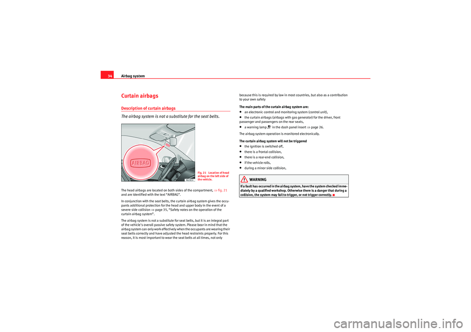 Seat Ibiza 5D 2009 Owners Guide Airbag system
34Curtain airbagsDescription of curtain airbags
The airbag system is not a substitute for the seat belts.The head airbags are located on both sides of the compartment,  ⇒fig. 21 
and a