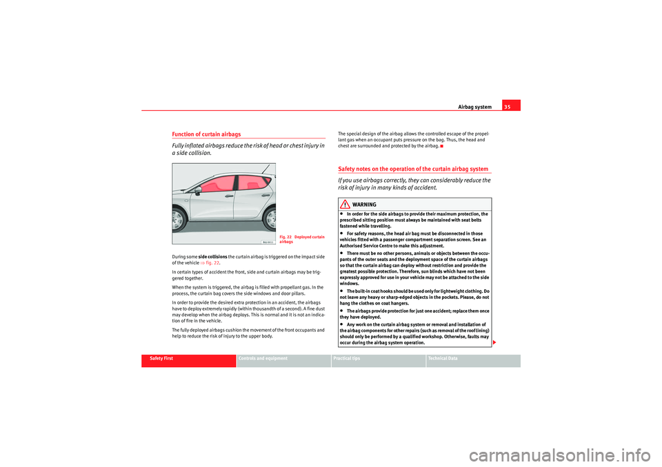 Seat Ibiza 5D 2009 Owners Guide Airbag system35
Safety First
Controls and equipment
Practical tips
Technical Data
Function of curtain airbags
Fully inflated airbags reduce the risk of head or chest injury in
a side collision.During Seat Ibiza 5D 2009 Owners Guide Airbag system35
Safety First
Controls and equipment
Practical tips
Technical Data
Function of curtain airbags
Fully inflated airbags reduce the risk of head or chest injury in
a side collision.During