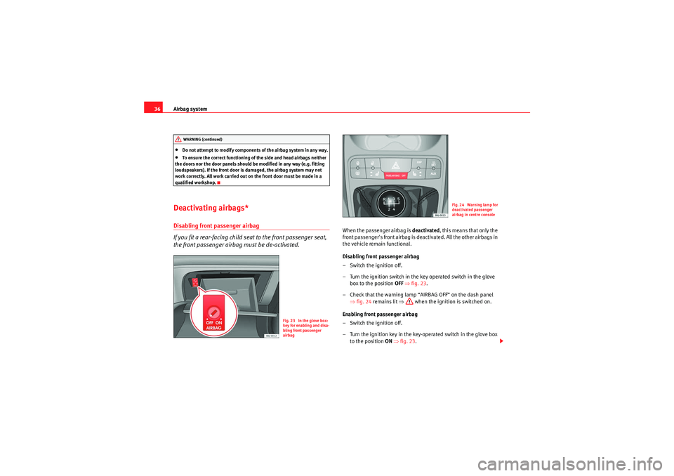 Seat Ibiza 5D 2009 Owners Guide Airbag system
36•Do not attempt to modify components of the airbag system in any way.•To ensure the correct functioning of the side and head airbags neither
the doors nor the door panels should b Seat Ibiza 5D 2009 Owners Guide Airbag system
36•Do not attempt to modify components of the airbag system in any way.•To ensure the correct functioning of the side and head airbags neither
the doors nor the door panels should b