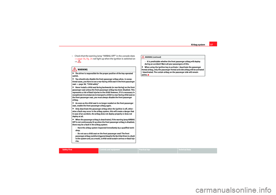 Seat Ibiza 5D 2009 Owners Guide Airbag system37
Safety First
Controls and equipment
Practical tips
Technical Data
– Check that the warning lamp “AIRBAG OFF” in the console does 
⇒page 36, fig. 24  not  light up when the igni