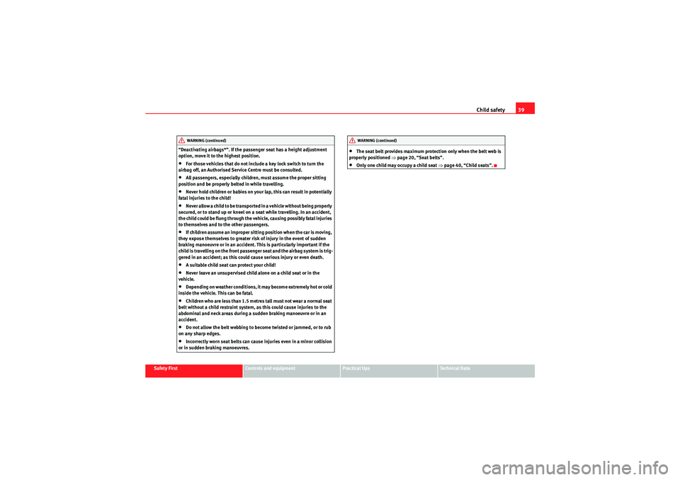 Seat Ibiza 5D 2009 Service Manual Child safety39
Safety First
Controls and equipment
Practical tips
Technical Data
“Deactivating airbags*”. If the passenger seat has a height adjustment
option, move it to the highest position.
Seat Ibiza 5D 2009 Service Manual Child safety39
Safety First
Controls and equipment
Practical tips
Technical Data
“Deactivating airbags*”. If the passenger seat has a height adjustment
option, move it to the highest position.