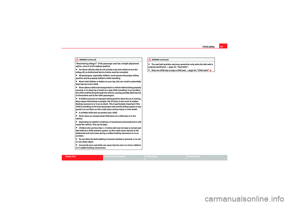 Seat Ibiza 5D 2009 Service Manual Child safety39
Safety First
Controls and equipment
Practical tips
Technical Data
“Deactivating airbags*”. If the passenger seat has a height adjustment 
option, move it to the highest position.
�