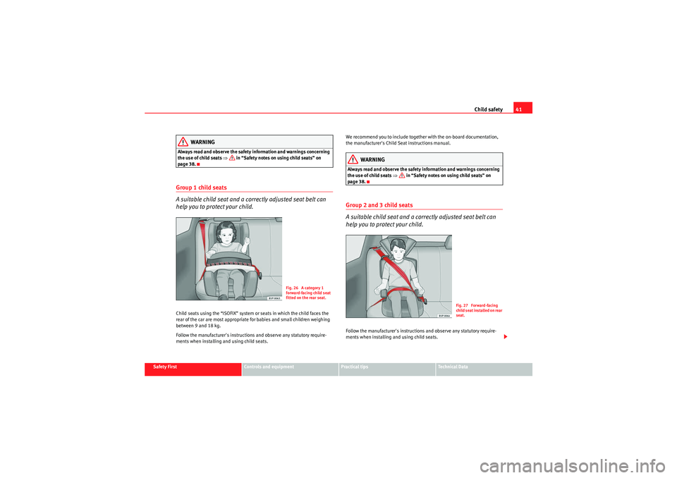 Seat Ibiza 5D 2009  Owners manual Child safety41
Safety First
Controls and equipment
Practical tips
Technical Data
WARNING
Always read and observe the safety information and warnings concerning 
the use of child seats  ⇒ in “Safet