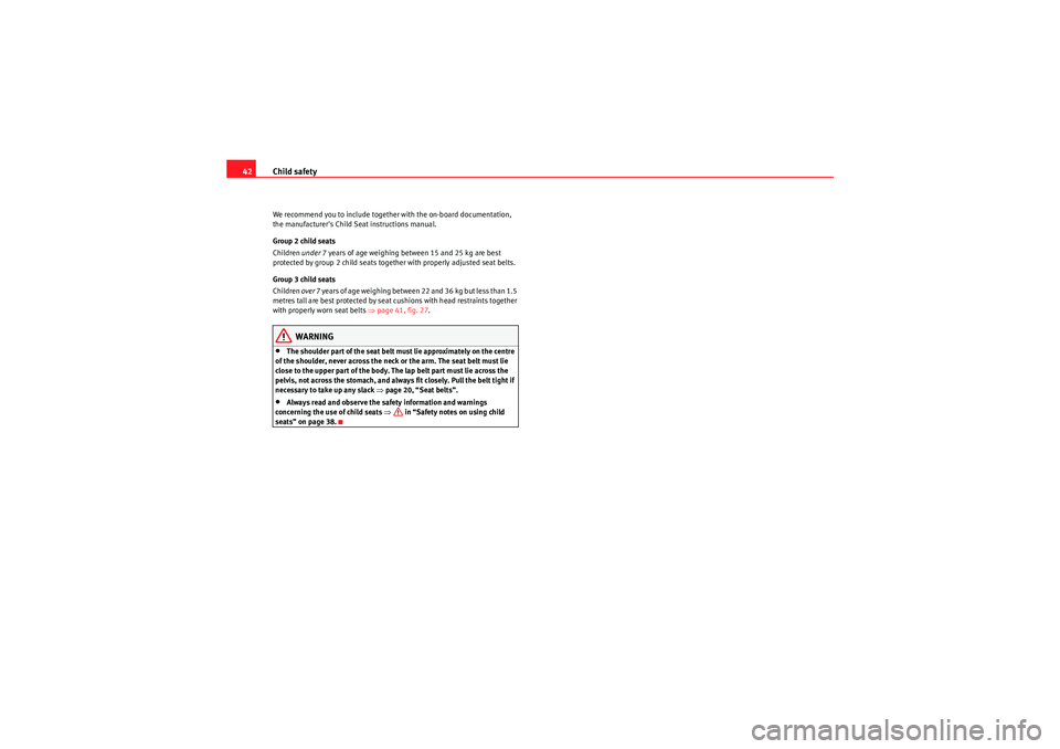 Seat Ibiza 5D 2009 Service Manual Child safety
42We recommend you to include together with the on-board documentation, 
the manufacturers Child Seat instructions manual.
Group 2 child seats
Children  under 7 years of age weighing bet