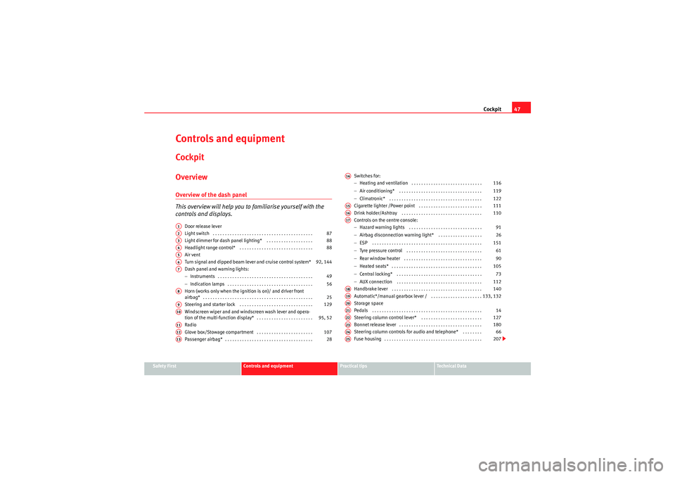 Seat Ibiza 5D 2009 Service Manual Cockpit47
Safety First
Controls and equipment
Practical tips
Technical Data
Controls and equipmentCockpitOverviewOverview of the dash panel
This overview will help you to familiarise yourself with th Seat Ibiza 5D 2009 Service Manual Cockpit47
Safety First
Controls and equipment
Practical tips
Technical Data
Controls and equipmentCockpitOverviewOverview of the dash panel
This overview will help you to familiarise yourself with th
