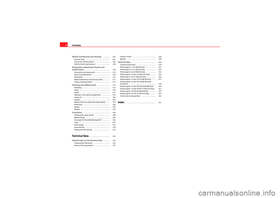 Seat Ibiza 5D 2009  Owners manual Contents
4Vehicle maintenance and cleaning
 . . . . . . . . 
General notes  . . . . . . . . . . . . . . . . . . . . . . . . . . . 
Care of the vehicle exterior . . . . . . . . . . . . . . . . . 
Vehic