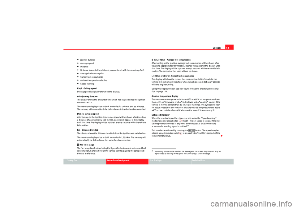 Seat Ibiza 5D 2009  Owners manual Cockpit53
Safety First
Controls and equipment
Practical tips
Technical Data
•Journey duration•Average speed•Distance•Distance to empty (the distance you can travel with the remaining fuel)•A