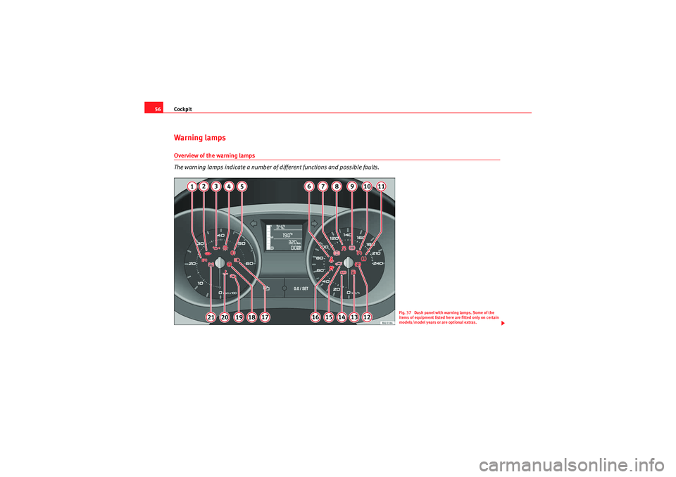 Seat Ibiza 5D 2009 Workshop Manual Cockpit
56Warning lampsOverview of the warning lamps
The warning lamps indicate a number of different functions and possible faults.
Fig. 37  Dash panel with warning lamps. Some of the 
items of equip