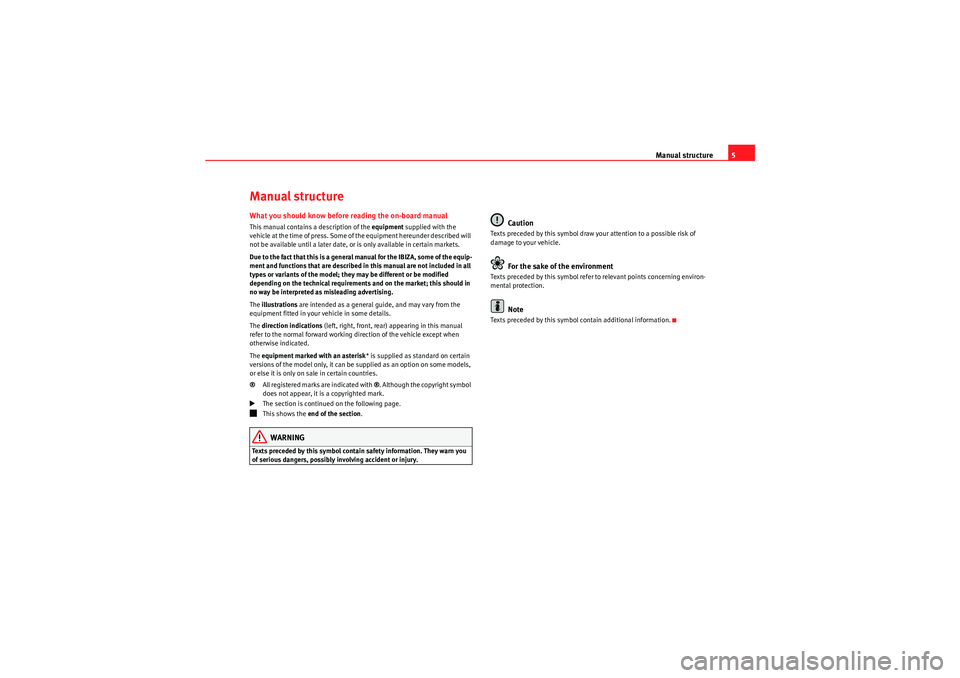 Seat Ibiza 5D 2009  Owners manual Manual structure5
Manual structureWhat you should know before reading the on-board manualThis manual contains a description of the equipment  supplied with the 
vehicle at the time of press. Some of t