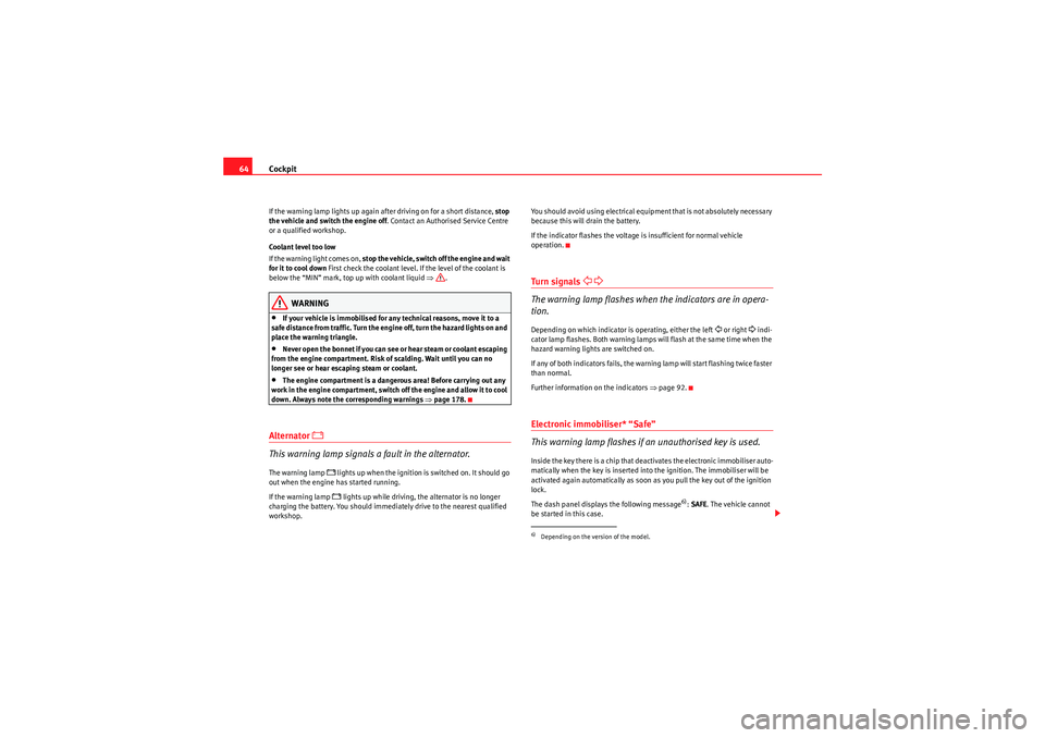 Seat Ibiza 5D 2009  Owners manual Cockpit
64If the warning lamp lights up again after driving on for a short distance,  stop 
the vehicle and switch the engine off . Contact an Authorised Service Centre 
or a qualified workshop.
Coola