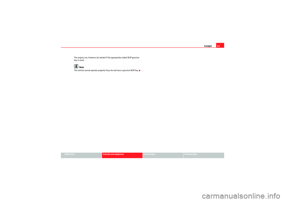 Seat Ibiza 5D 2009 Repair Manual Cockpit65
Safety First
Controls and equipment
Practical tips
Technical Data
The engine can, however, be started if the appropriate coded SEAT genuine 
key is used.
Note
The vehicle cannot operate prop