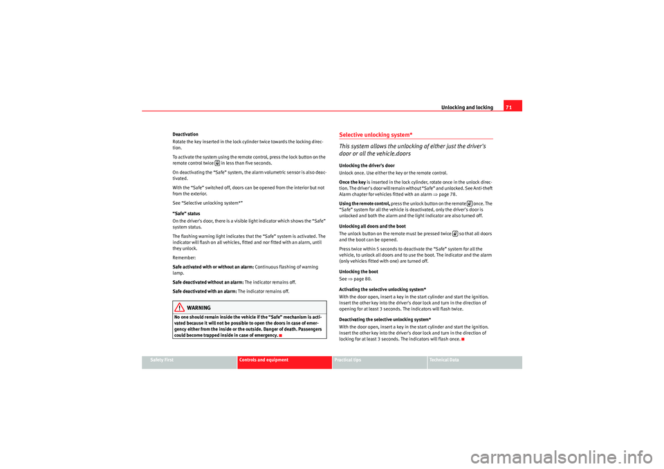 Seat Ibiza 5D 2009  Owners manual Unlocking and locking71
Safety First
Controls and equipment
Practical tips
Technical Data
Deactivation
Rotate the key inserted in the lock cylinder twice towards the locking direc-
tion.
To activate t