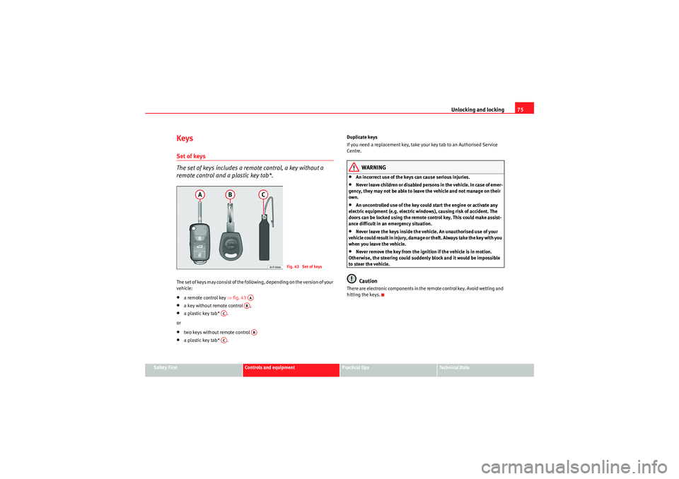 Seat Ibiza 5D 2009 Manual PDF Unlocking and locking75
Safety First
Controls and equipment
Practical tips
Technical Data
KeysSet of keys
The set of keys includes a remote control, a key without a 
remote control and a plastic key t