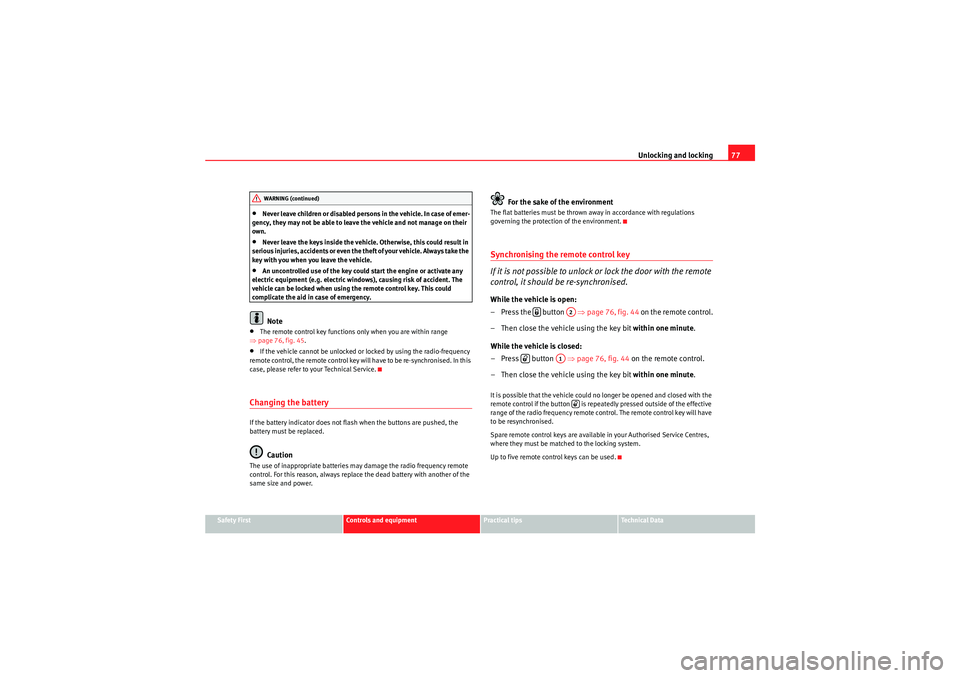 Seat Ibiza 5D 2009 Manual PDF Unlocking and locking77
Safety First
Controls and equipment
Practical tips
Technical Data
•Never leave children or disabled persons in the vehicle. In case of emer-
gency, they may not be able to le