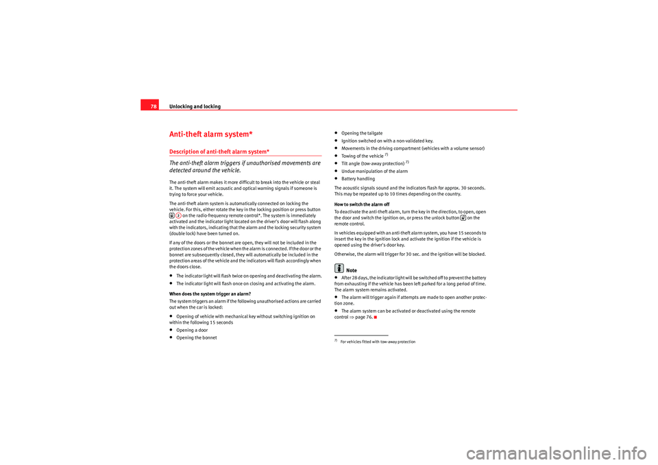 Seat Ibiza 5D 2009  Owners manual Unlocking and locking
78Anti-theft alarm system*Description of anti-theft alarm system*
The anti-theft alarm triggers  if unauthorised movements are 
detected around the vehicle.The anti-theft alarm m