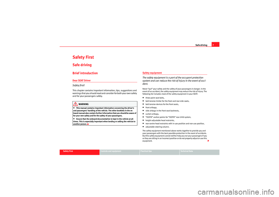 Seat Ibiza 5D 2009  Owners manual Safe driving7
Safety First
Controls and equipment
Practical tips
Technical Data
Safety FirstSafe drivingBrief introductionDear SEAT Driver
Safety first!This chapter contains important in formation, ti