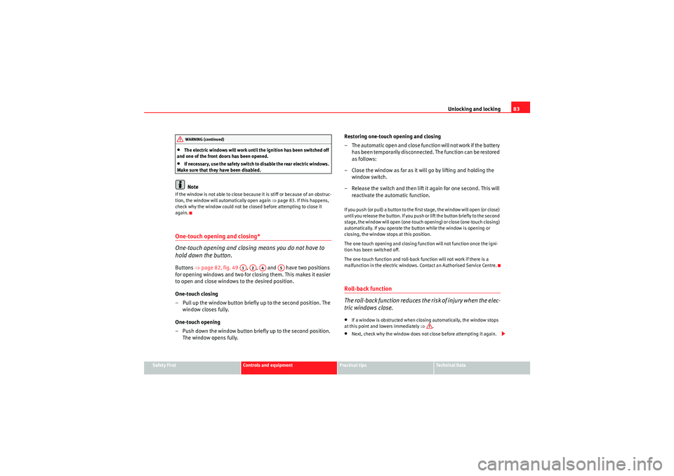 Seat Ibiza 5D 2009 Manual Online Unlocking and locking83
Safety First
Controls and equipment
Practical tips
Technical Data
•The electric windows will work until the ignition has been switched off 
and one of the front doors has bee