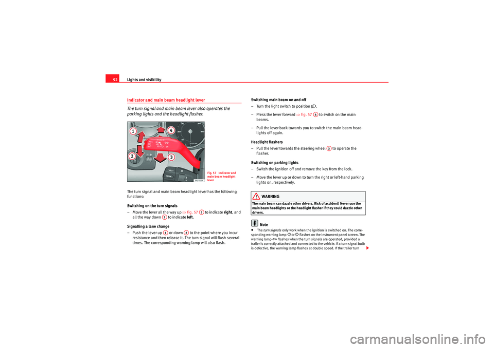 Seat Ibiza 5D 2009  Owners manual Lights and visibility
92Indicator and main beam headlight lever
The turn signal and main beam lever also operates the 
parking lights and the headlight flasher.The turn signal and main beam headlight 