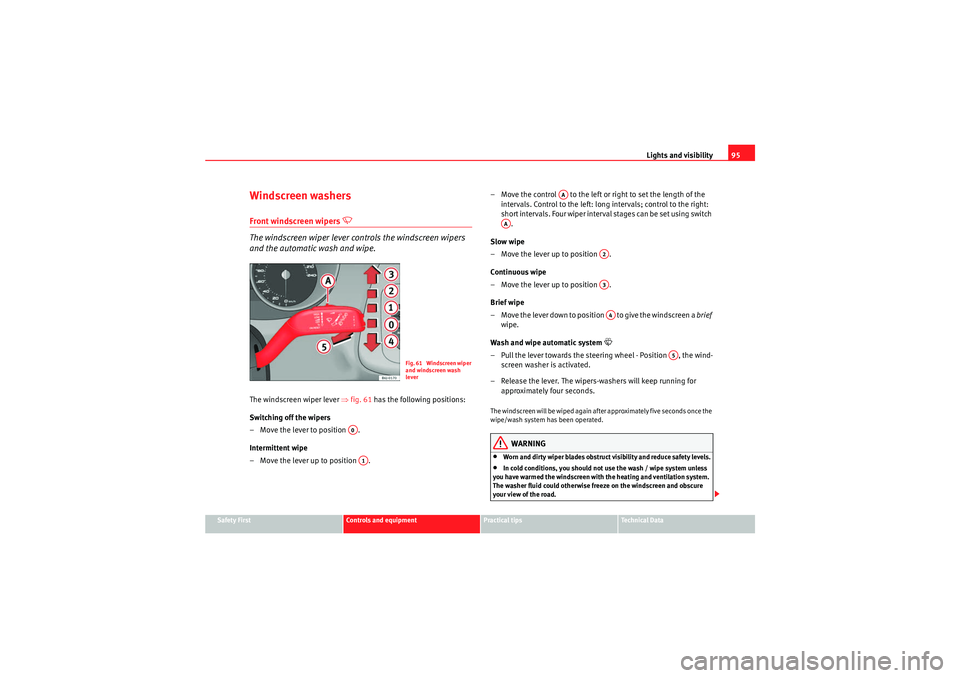 Seat Ibiza 5D 2009  Owners manual Lights and visibility95
Safety First
Controls and equipment
Practical tips
Technical Data
Windscreen washersFront windscreen wipers 
 
The windscreen wiper lever controls the windscreen wipers 
and