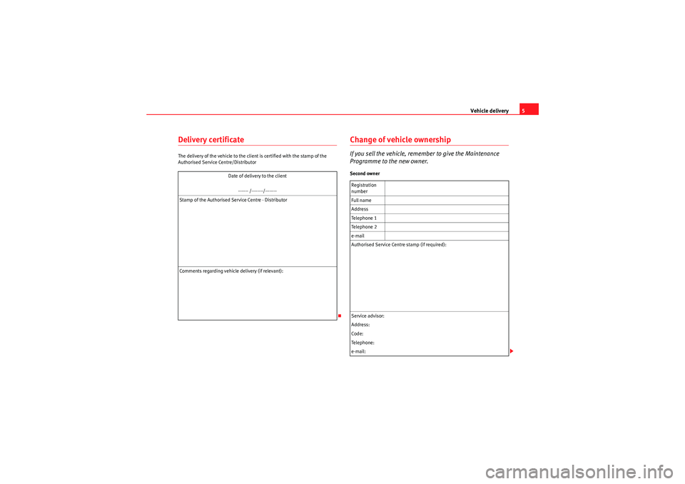 Seat Ibiza 5D 2009  Maintenance programme Vehicle delivery5
Delivery certificateThe delivery of the vehicle to the client is certified with the stamp of the 
Authorised Service Centre/Distributor
Change of vehicle ownershipIf you sell the veh