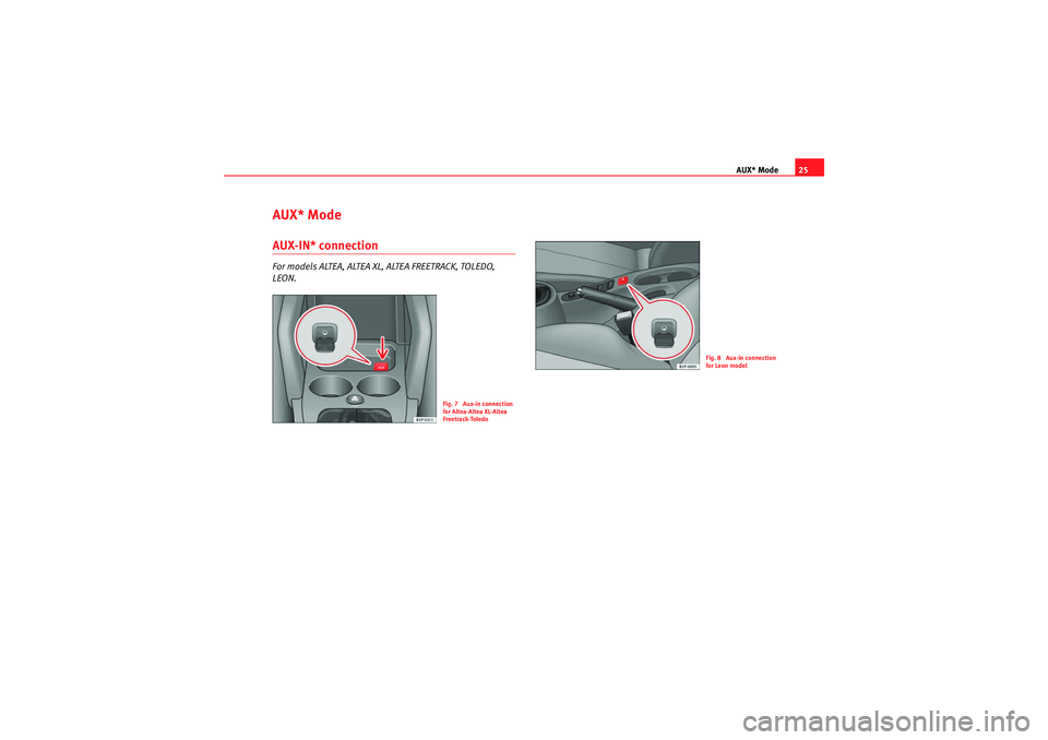 Seat Ibiza 5D 2009 CAR STEREO MP3 AUX* Mode25
AUX* ModeAUX-IN* connectionFor models ALTEA, ALTEA XL, ALTEA FREETRACK, TOLEDO,
LEON.
Fig. 7 Aux-in connection
for Altea-Altea XL-Altea
Freetrack-Toledo
Fig. 8 Aux-in connection
for Seat Ibiza 5D 2009 CAR STEREO MP3 AUX* Mode25
AUX* ModeAUX-IN* connectionFor models ALTEA, ALTEA XL, ALTEA FREETRACK, TOLEDO,
LEON.
Fig. 7 Aux-in connection
for Altea-Altea XL-Altea
Freetrack-Toledo
Fig. 8 Aux-in connection
for