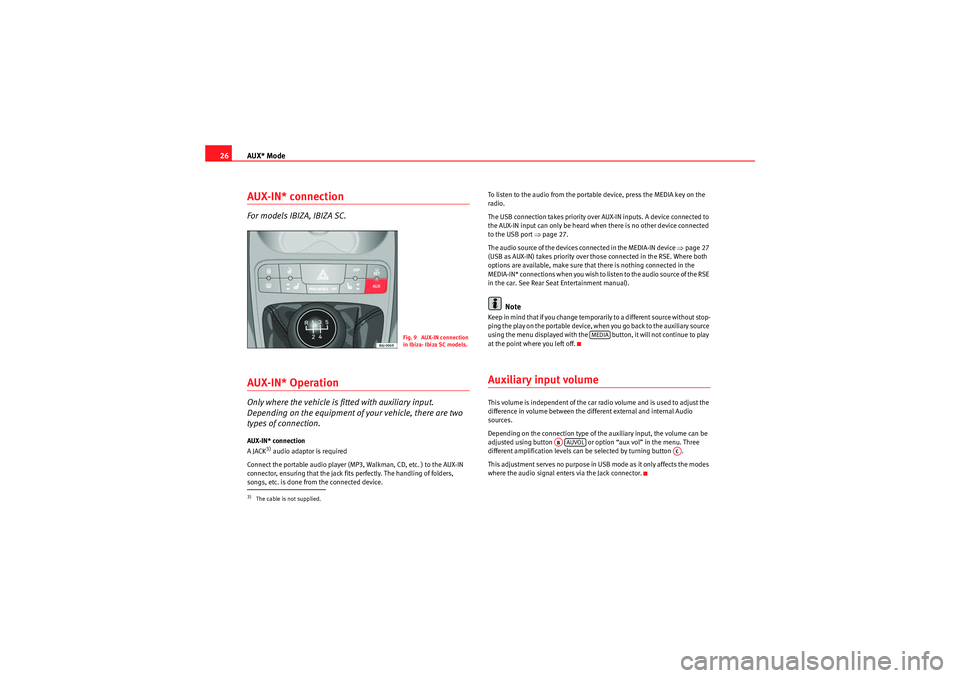Seat Ibiza 5D 2009 CAR STEREO MP3 AUX* Mode
26AUX-IN* connectionFor models IBIZA, IBIZA SC.AUX-IN* OperationOnly where the vehicle is fitted with auxiliary input.
Depending on the equipment of your vehicle, there are two
types of co Seat Ibiza 5D 2009 CAR STEREO MP3 AUX* Mode
26AUX-IN* connectionFor models IBIZA, IBIZA SC.AUX-IN* OperationOnly where the vehicle is fitted with auxiliary input.
Depending on the equipment of your vehicle, there are two
types of co