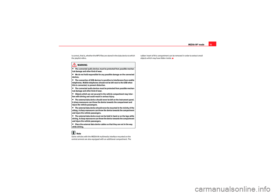 Seat Ibiza 5D 2009  CAR STEREO MP3 MEDIA-IN* mode31
is correct, that is, whether the MP3 files are stored in the data device to which 
the playlist refers.
WARNING
•The connected audio devices must be protected from possible mechan-
