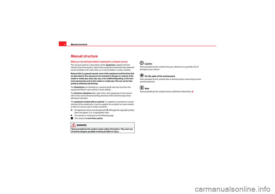 Seat Ibiza 5D 2009  COMMUNICATION SYSTEM Manual structure
4Manual structureWhat you should know before reading the on-board manualThis manual contains a description of the  equipment supplied with the 
vehicle at the time of press. Some of t