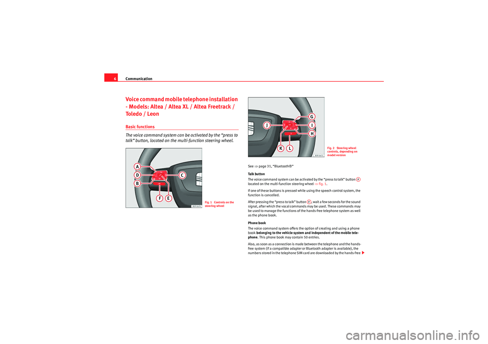 Seat Ibiza 5D 2009  COMMUNICATION SYSTEM Communication
6Voice command mobile telephone installation 
- Models: Altea / Altea XL / Altea Freetrack / 
To l e d o  /  L e o nBasic functions
The voice command system can be activated by the “pr