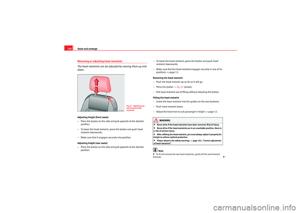 Seat Ibiza SC 2009 Owners manual Seats and stowage
102Removing or adjusting head restraints
The head restraints can be adjusted by moving them up and
down.Adjusting height (front seats)
– Press the button on the side and pull upwa Seat Ibiza SC 2009 Owners manual Seats and stowage
102Removing or adjusting head restraints
The head restraints can be adjusted by moving them up and
down.Adjusting height (front seats)
– Press the button on the side and pull upwa