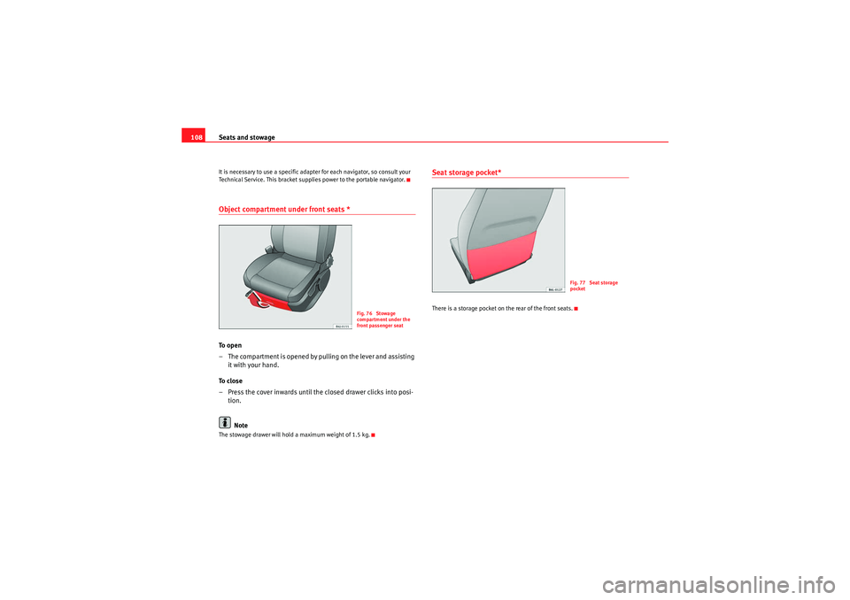 Seat Ibiza SC 2009 Owners manual Seats and stowage
108It is necessary to use a specific adapter for each navigator, so consult your
Technical Service. This bracket supplies power to the portable navigator.Object compartment under fr Seat Ibiza SC 2009 Owners manual Seats and stowage
108It is necessary to use a specific adapter for each navigator, so consult your
Technical Service. This bracket supplies power to the portable navigator.Object compartment under fr