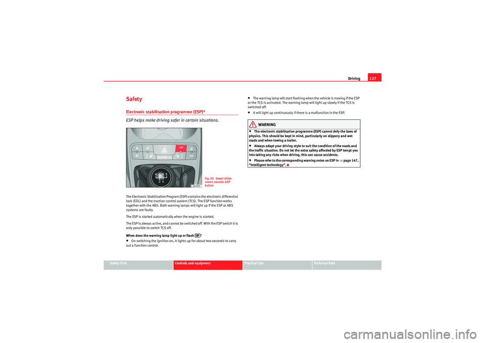 Seat Ibiza SC 2009 Owners manual Driving127
Safety First
Controls and equipment
Practical tips
Technical Data
SafetyElectronic stabilisation programme (ESP)*
ESP helps make driving safer in certain situations.The Electronic Stabilis Seat Ibiza SC 2009 Owners manual Driving127
Safety First
Controls and equipment
Practical tips
Technical Data
SafetyElectronic stabilisation programme (ESP)*
ESP helps make driving safer in certain situations.The Electronic Stabilis