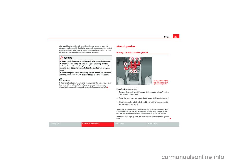 Seat Ibiza SC 2009 Owners manual Driving131
Safety First
Controls and equipment
Practical tips
Technical Data
After switching the engine off, the radiator fan may run on for up to 10
m i n u t e s . I t i s a l s o p o s si bl e Seat Ibiza SC 2009 Owners manual Driving131
Safety First
Controls and equipment
Practical tips
Technical Data
After switching the engine off, the radiator fan may run on for up to 10
m i n u t e s . I t i s a l s o p o s si bl e