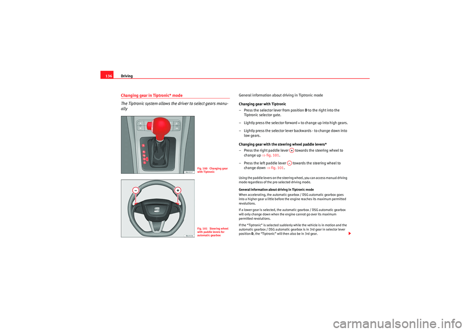 Seat Ibiza SC 2009 Owners manual Driving
136Changing gear in Tiptronic* mode
The Tiptronic system allows the driver to select gears manu-
ally
General information about driving in Tiptronic mode
Changing gear with Tiptronic
– Press Seat Ibiza SC 2009 Owners manual Driving
136Changing gear in Tiptronic* mode
The Tiptronic system allows the driver to select gears manu-
ally
General information about driving in Tiptronic mode
Changing gear with Tiptronic
– Press