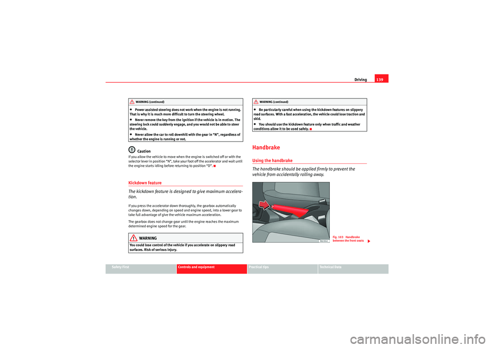 Seat Ibiza SC 2009 Owners manual Driving139
Safety First
Controls and equipment
Practical tips
Technical Data
•Power assisted steering does not work when the engine is not running.
That is why it is much more difficult to turn th Seat Ibiza SC 2009 Owners manual Driving139
Safety First
Controls and equipment
Practical tips
Technical Data
•Power assisted steering does not work when the engine is not running.
That is why it is much more difficult to turn th
