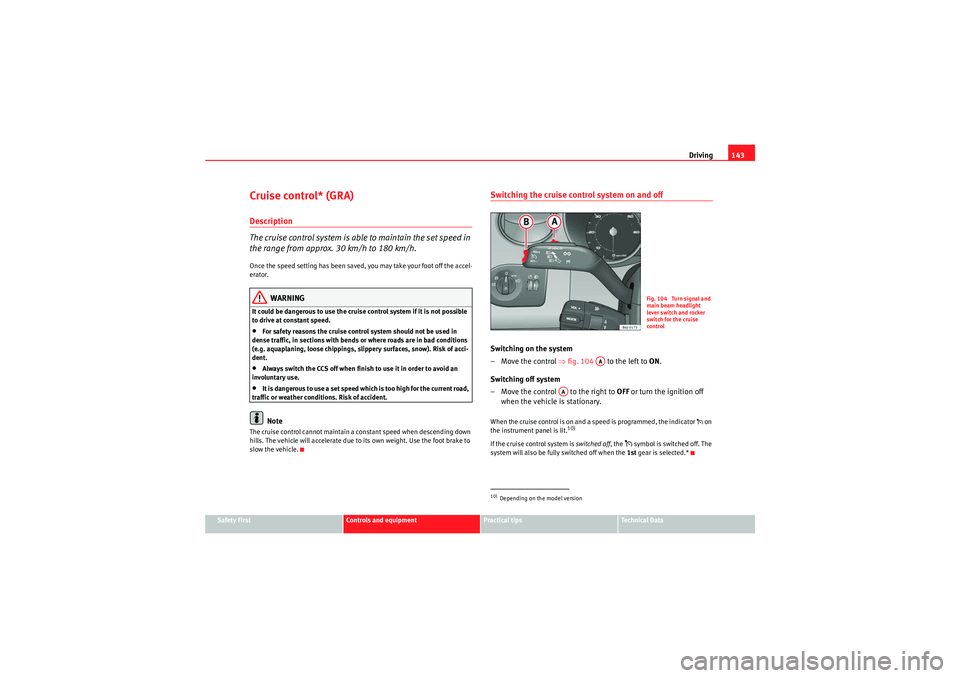 Seat Ibiza SC 2009 Manual PDF Driving143
Safety First
Controls and equipment
Practical tips
Technical Data
Cruise control* (GRA)Description
The cruise control system is able to maintain the set speed in
the range from approx. 30 Seat Ibiza SC 2009 Manual PDF Driving143
Safety First
Controls and equipment
Practical tips
Technical Data
Cruise control* (GRA)Description
The cruise control system is able to maintain the set speed in
the range from approx. 30
