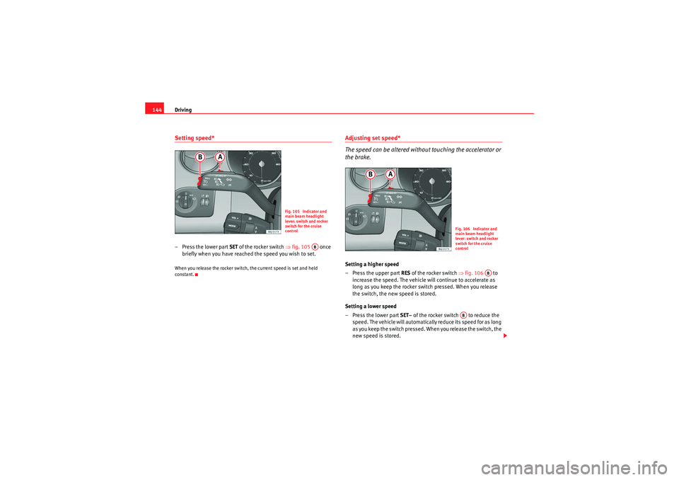 Seat Ibiza SC 2009 Owners manual Driving
144Setting speed*–Press the lower part SET of the rocker switch ⇒fig. 105 once
briefly when you have reached the speed you wish to set.When you release the rocker switch, the current Seat Ibiza SC 2009 Owners manual Driving
144Setting speed*–Press the lower part SET of the rocker switch ⇒fig. 105 once
briefly when you have reached the speed you wish to set.When you release the rocker switch, the current