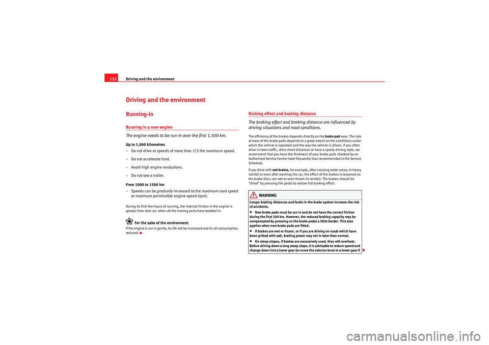 Seat Ibiza SC 2009 Owners manual Driving and the environment
152Driving and the environmentRunning-inRunning in a new engine
The engine needs to be run-in over the first 1,500 km.Up to 1,000 kilometres
– Do not drive at speeds of m Seat Ibiza SC 2009 Owners manual Driving and the environment
152Driving and the environmentRunning-inRunning in a new engine
The engine needs to be run-in over the first 1,500 km.Up to 1,000 kilometres
– Do not drive at speeds of m