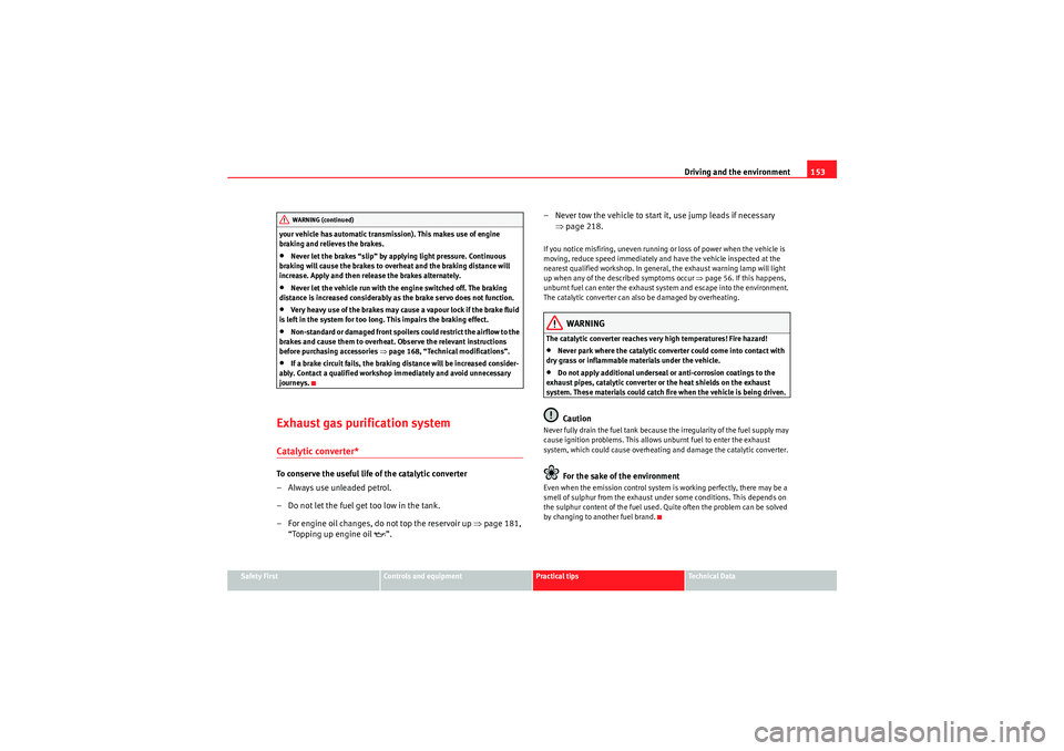 Seat Ibiza SC 2009  Owners manual Driving and the environment153
Safety First
Controls and equipment
Practical tips
Technical Data
your vehicle has automatic transmission). This makes use of engine 
braking and relieves the brakes.
�