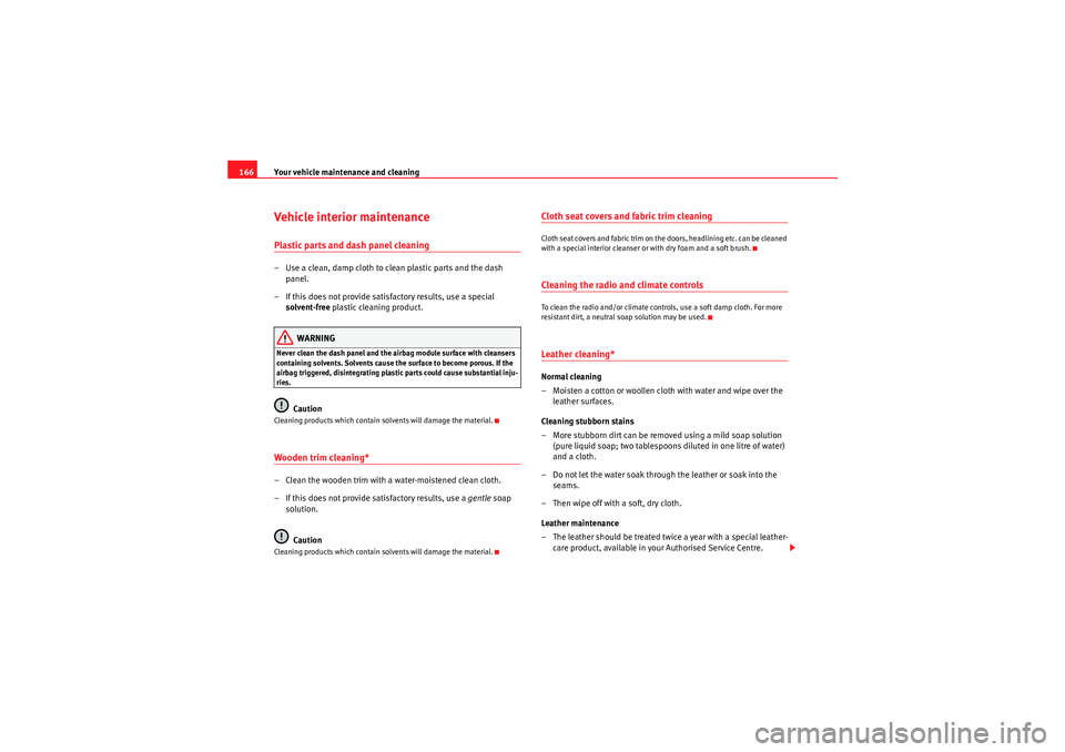 Seat Ibiza SC 2009 Owners manual Your vehicle maintenance and cleaning
166Vehicle interior maintenancePlastic parts and dash panel cleaning– Use a clean, damp cloth to clean plastic parts and the dash
panel.
– If this does not p Seat Ibiza SC 2009 Owners manual Your vehicle maintenance and cleaning
166Vehicle interior maintenancePlastic parts and dash panel cleaning– Use a clean, damp cloth to clean plastic parts and the dash
panel.
– If this does not p