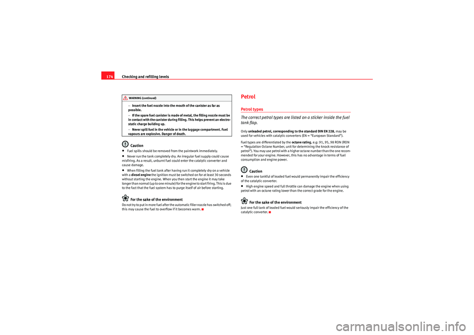 Seat Ibiza SC 2009 Owners manual Checking and refilling levels
174
− Insert the fuel nozzle into the mouth of the canister as far as
possible.
− If the spare fuel canister is made of metal, the filling nozzle must be
in contact Seat Ibiza SC 2009 Owners manual Checking and refilling levels
174
− Insert the fuel nozzle into the mouth of the canister as far as
possible.
− If the spare fuel canister is made of metal, the filling nozzle must be
in contact