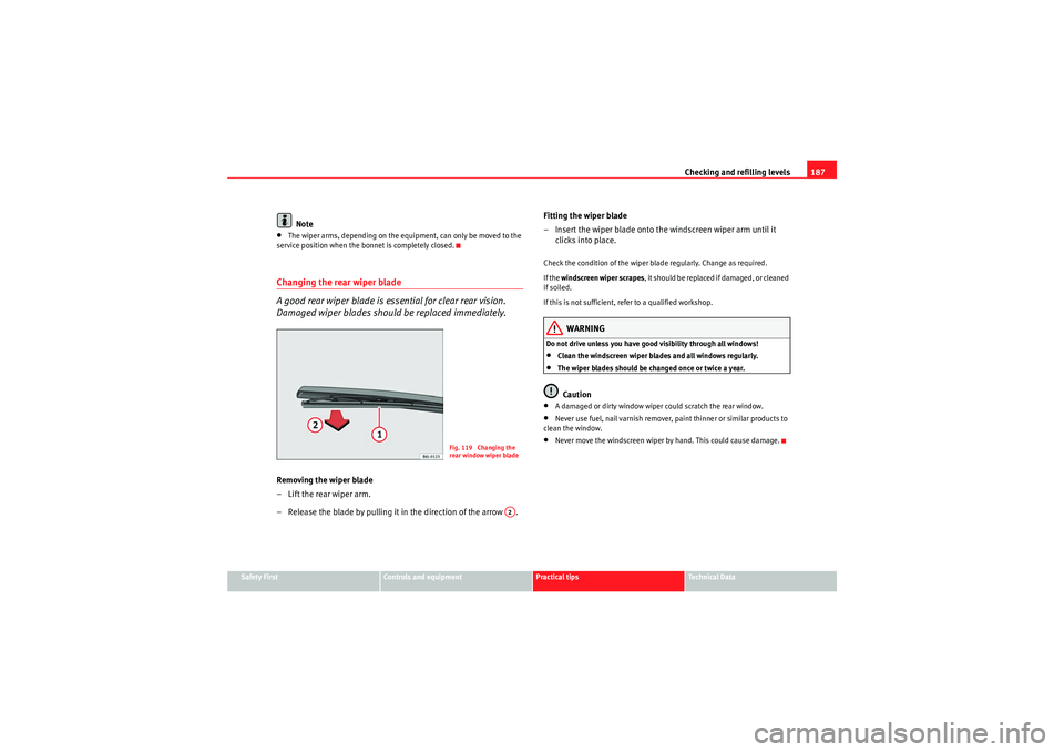 Seat Ibiza SC 2009 Owners manual Checking and refilling levels187
Safety First
Controls and equipment
Practical tips
Technical Data
Note
•The wiper arms, depending on the equipment, can only be moved to the
service position when t Seat Ibiza SC 2009 Owners manual Checking and refilling levels187
Safety First
Controls and equipment
Practical tips
Technical Data
Note
•The wiper arms, depending on the equipment, can only be moved to the
service position when t
