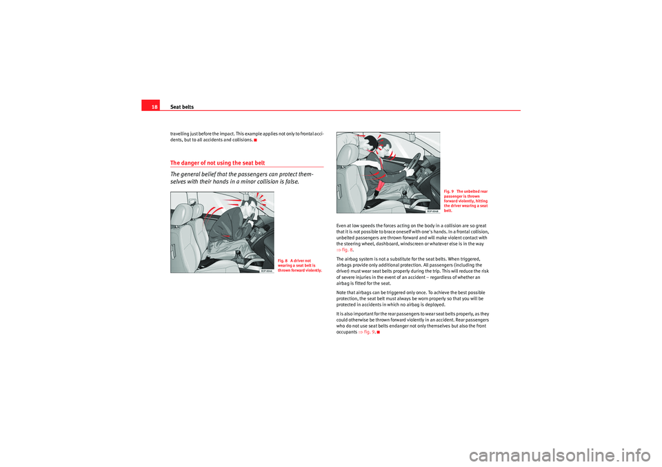 Seat Ibiza SC 2009 User Guide Seat belts
18travelling just before the impact. This example applies not only to frontal acci-
dents, but to all accidents and collisions.The danger of not using the seat belt
The general belief that Seat Ibiza SC 2009 User Guide Seat belts
18travelling just before the impact. This example applies not only to frontal acci-
dents, but to all accidents and collisions.The danger of not using the seat belt
The general belief that